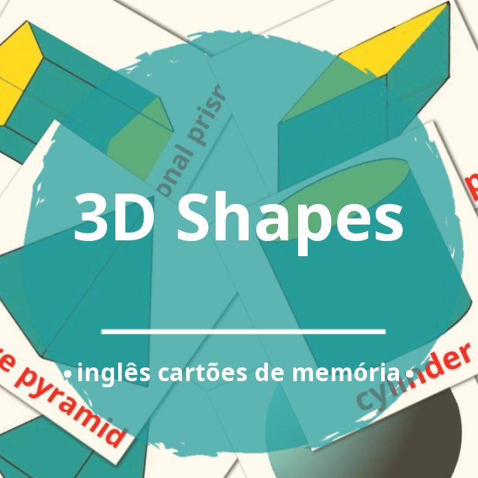 17 Cartões linguagem de Formas 3D GRÁTIS em 4 formatos PDF