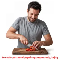 to cook- patrastel-yepel- պատրաստել, եփել picture flashcards